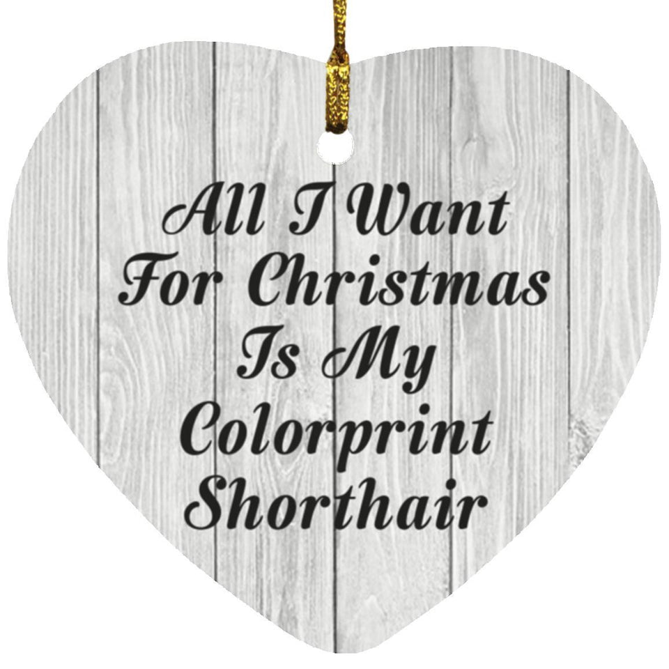 All I Want For Christmas Is My Colorprint Shorthair - Heart Ornament F