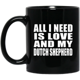 All I Need Is Love And My Dutch Shepherd - 11 Oz Coffee Mug Black