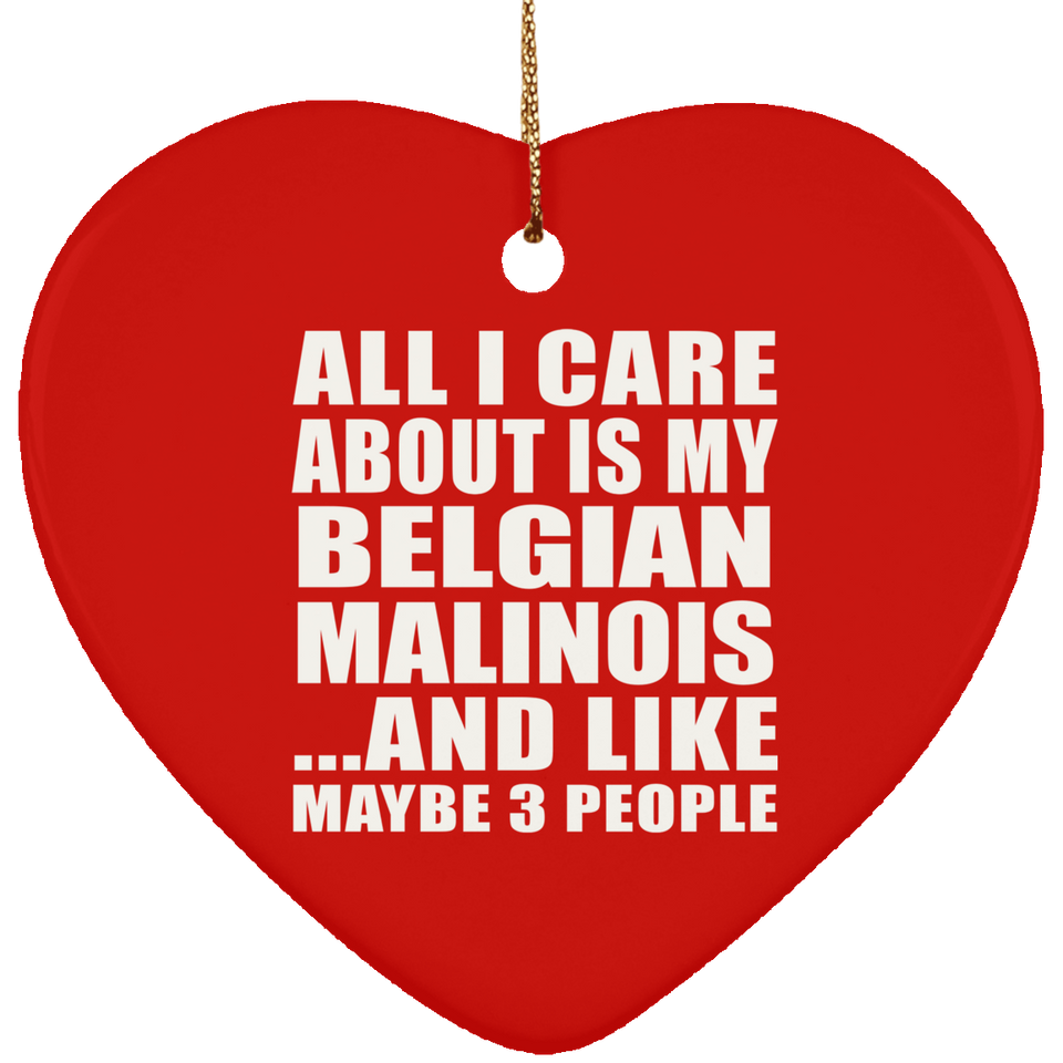 All I Care About Is My Belgian Malinois - Heart Ornament