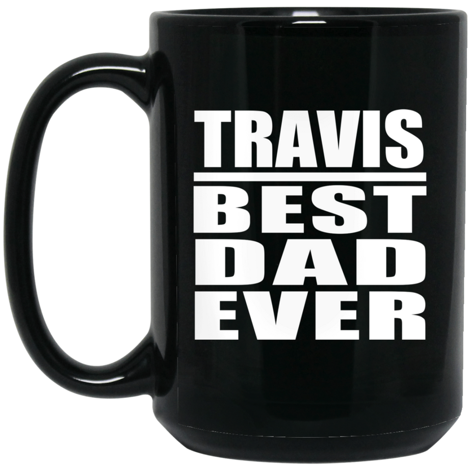 Travis Best Dad Ever - 15 Oz Coffee Mug Black