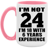 24th Birthday I'm Not 24 I'm 18 With 6 Years Experience - 15oz Accent Mug Pink