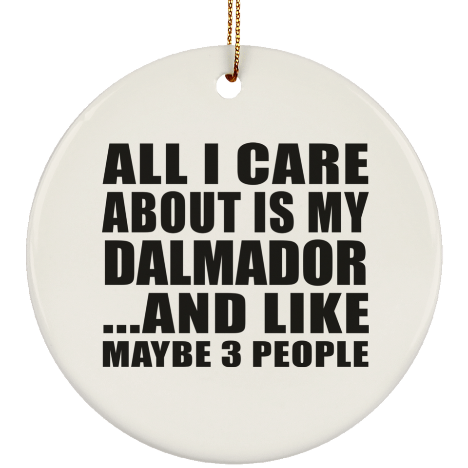 All I Care About Is My Dalmador - Circle Ornament