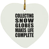 Collecting Snow Globes Makes Life Complete - Heart Ornament