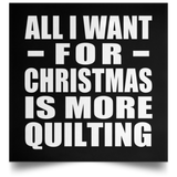 All I Want For Christmas Is More Quilting - Poster Square