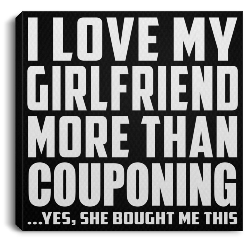 I Love My Girlfriend More Than Couponing - Canvas Square