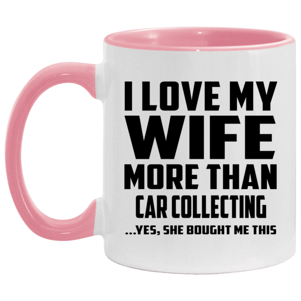 I Love My Wife More Than Car Collecting - 11oz Accent Mug Pink
