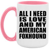 All I Need Is Love And My American Foxhound - 15oz Accent Mug Pink