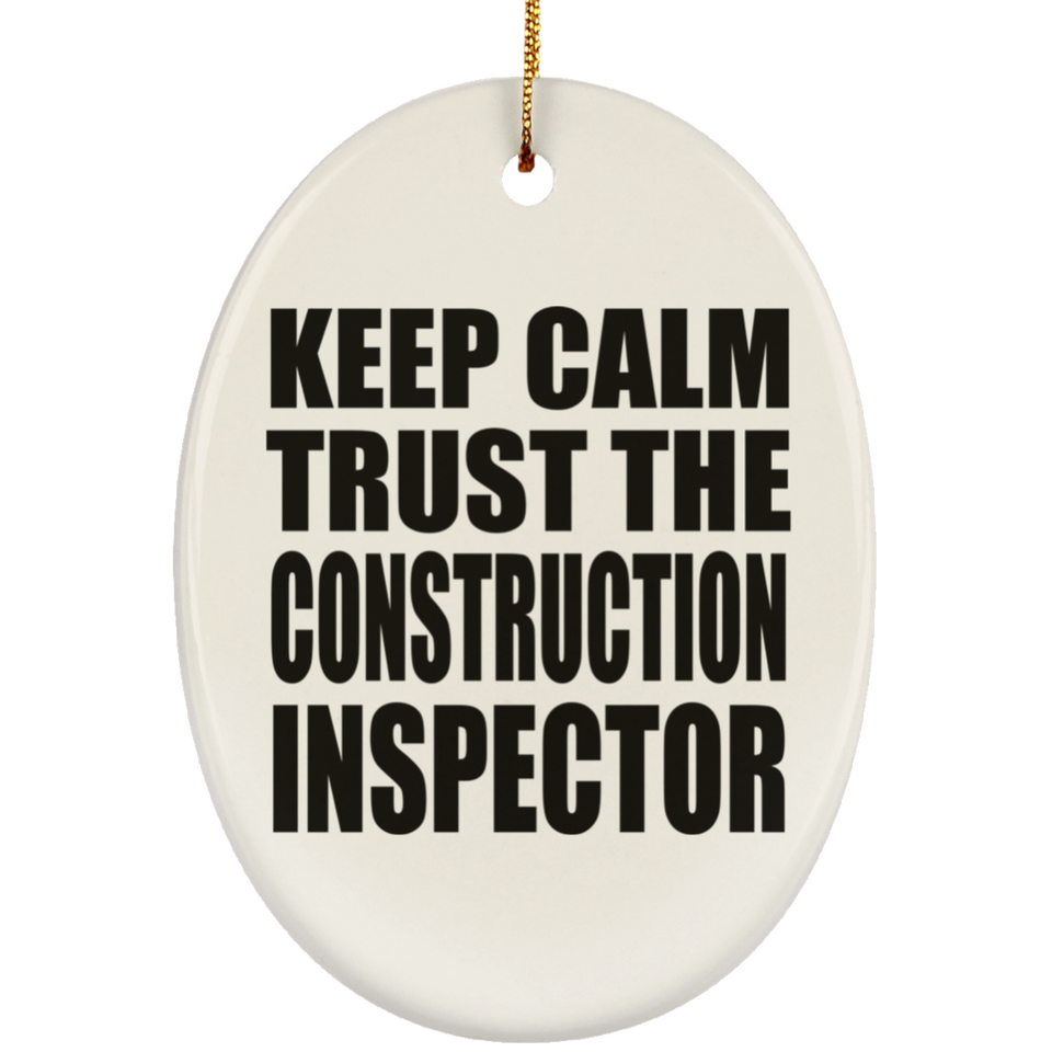 Keep Calm and Trust The Construction Inspector - Oval Ornament