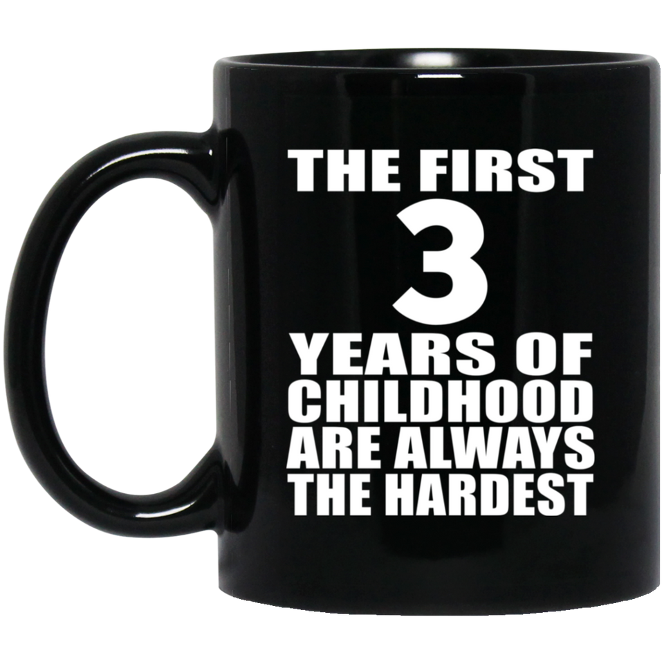 3rd Birthday First 3 Years of Childhood Are The Hardest - 11oz Coffee Mug Black
