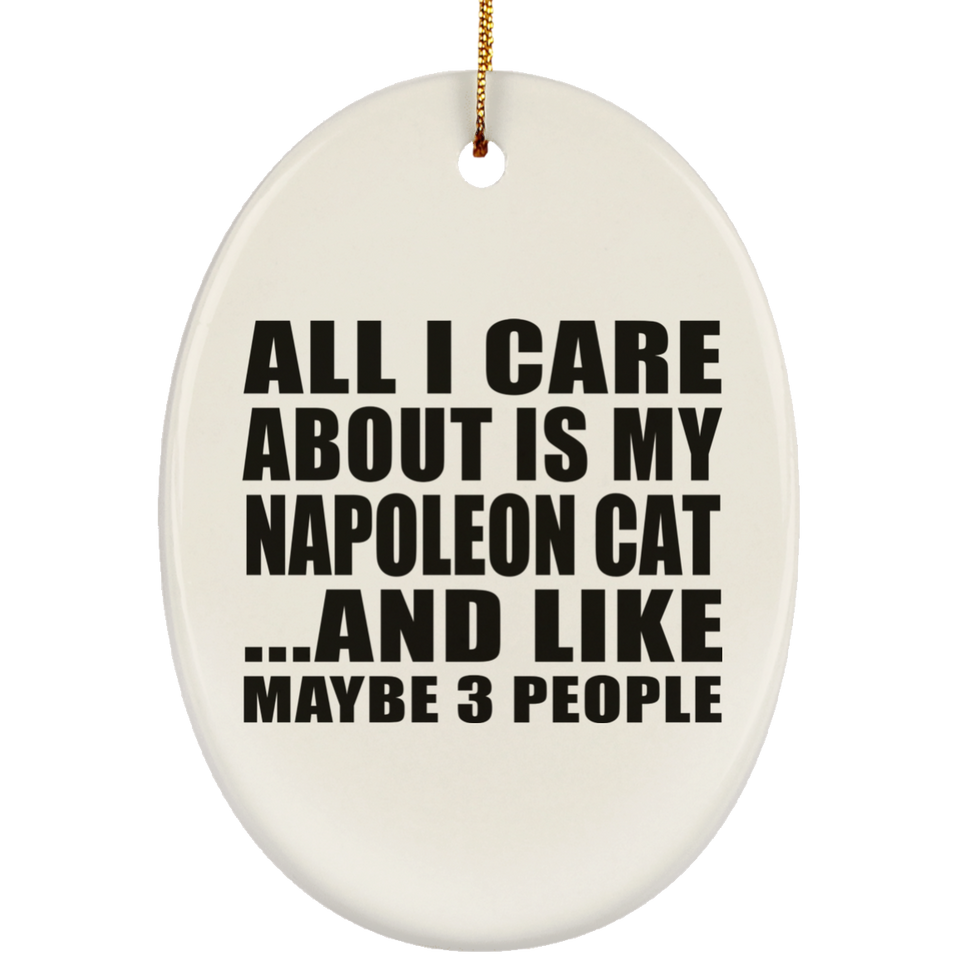 All I Care About Is My Napoleon Cat - Oval Ornament