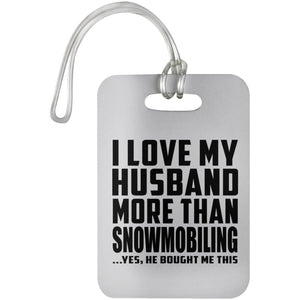 I Love My Husband More Than Snowmobiling - Luggage Bag Tag