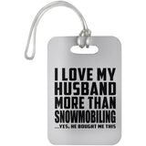 I Love My Husband More Than Snowmobiling - Luggage Bag Tag