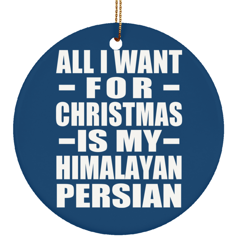 All I Want For Christmas Is My Himalayan Persian - Circle Ornament