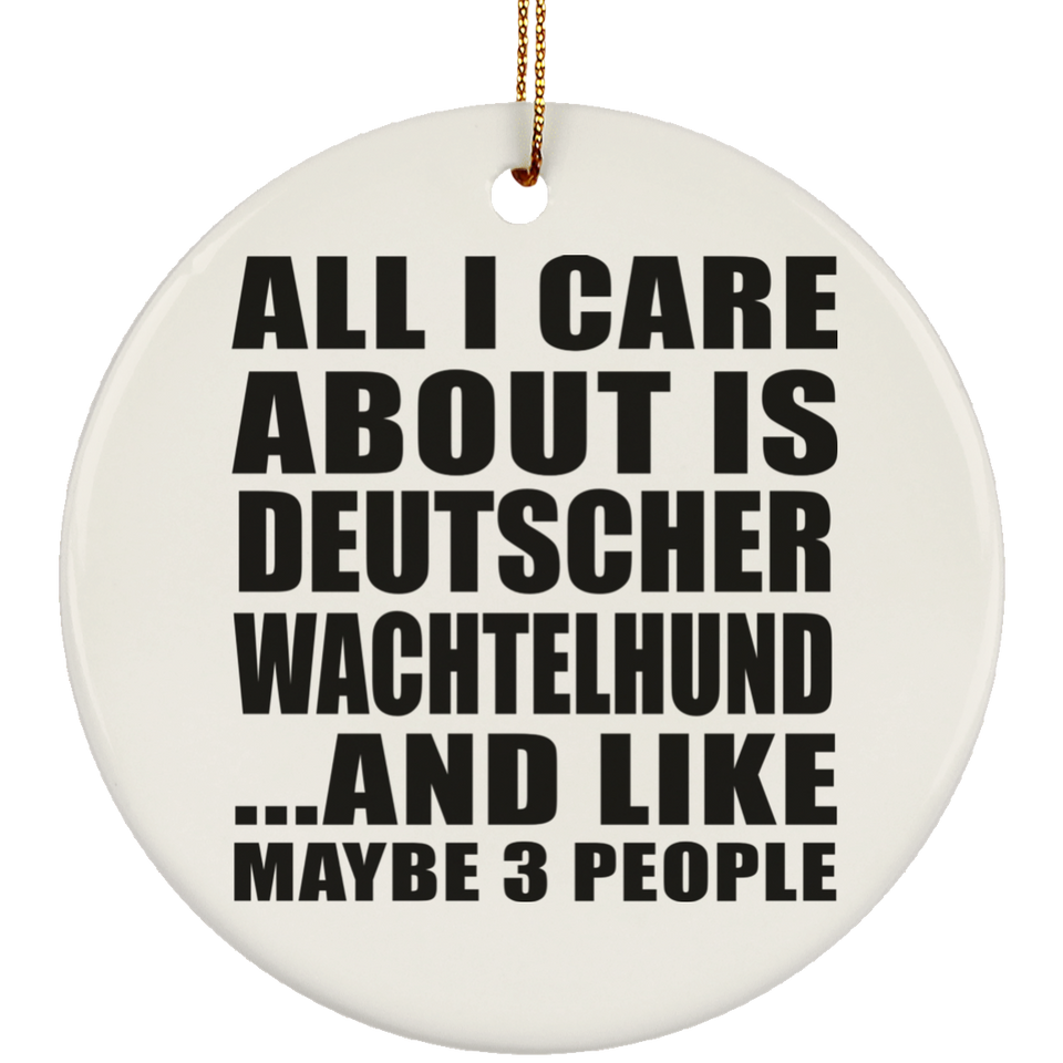 All I Care About Is Deutscher Wachtelhund - Circle Ornament