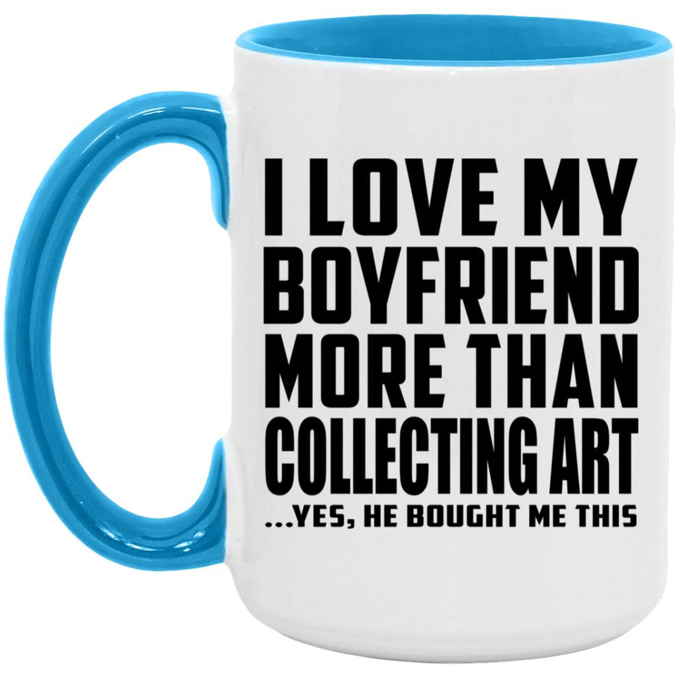 I Love My Boyfriend More Than Collecting Art - 15oz Accent Mug Blue