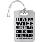 I Love My Wife More Than Collecting Arrow Heads - Luggage Bag Tag