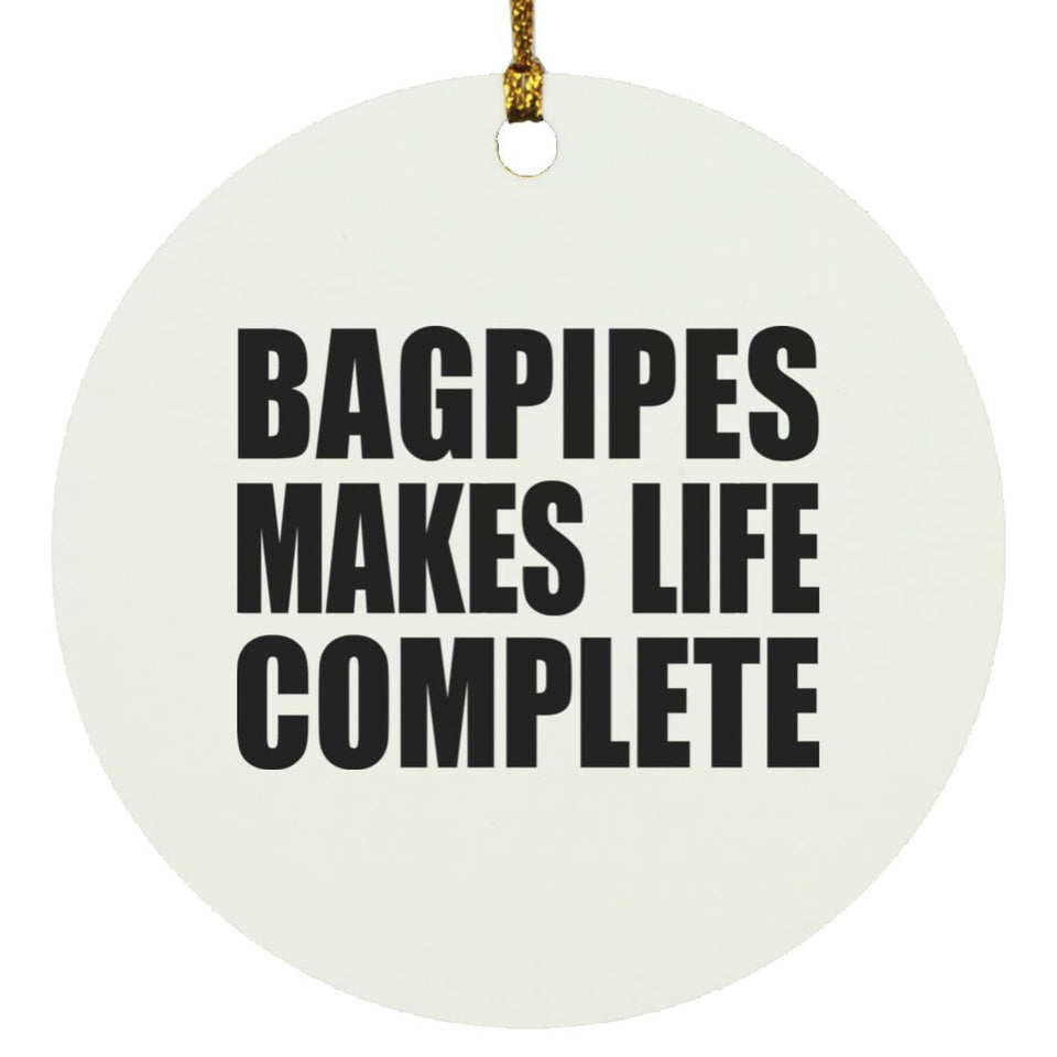 Bagpipes Makes Life Complete - Circle Ornament