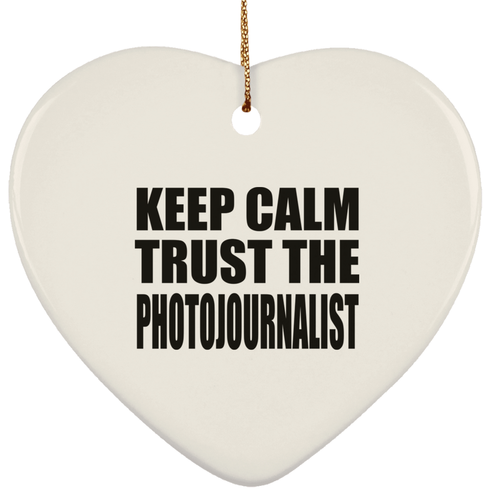 Keep Calm and Trust The Photojournalist - Heart Ornament