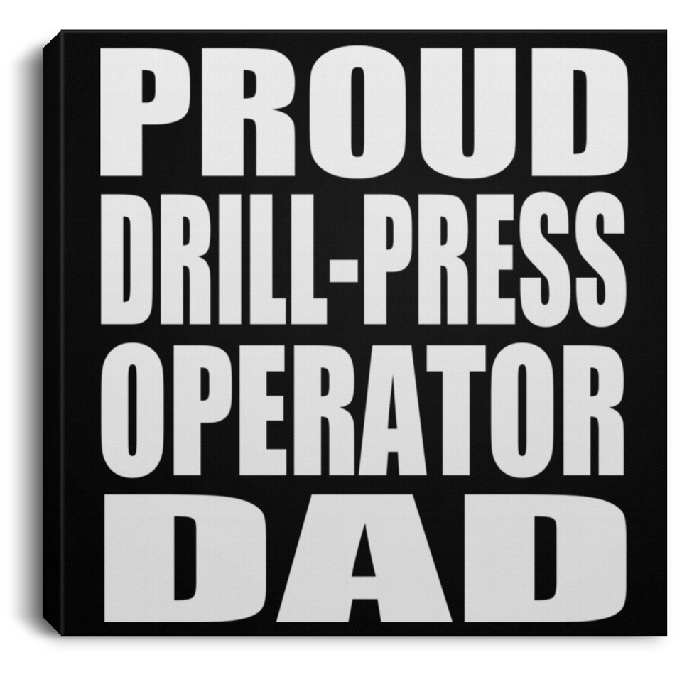 Proud Drill-Press Operator Dad - Canvas Square