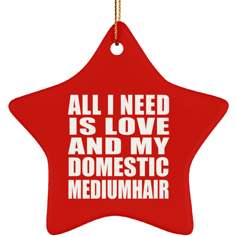 All I Need Is Love And My Domestic Mediumhair - Star Ornament