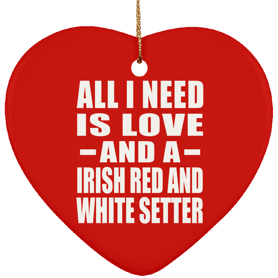 All I Need Is Love And A Irish Red And White Setter - Heart Ornament