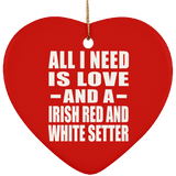 All I Need Is Love And A Irish Red And White Setter - Heart Ornament