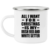 All I Want For Christmas Is My Irish Red And White Setter - 12oz Camping Mug