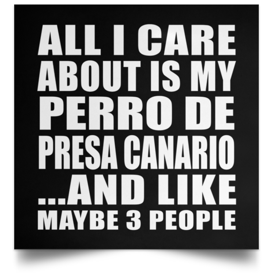 All I Care About Is My Perro De Presa Canario - Poster Square
