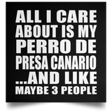 All I Care About Is My Perro De Presa Canario - Poster Square