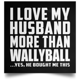 I Love My Husband More Than Wallyball - Poster Square
