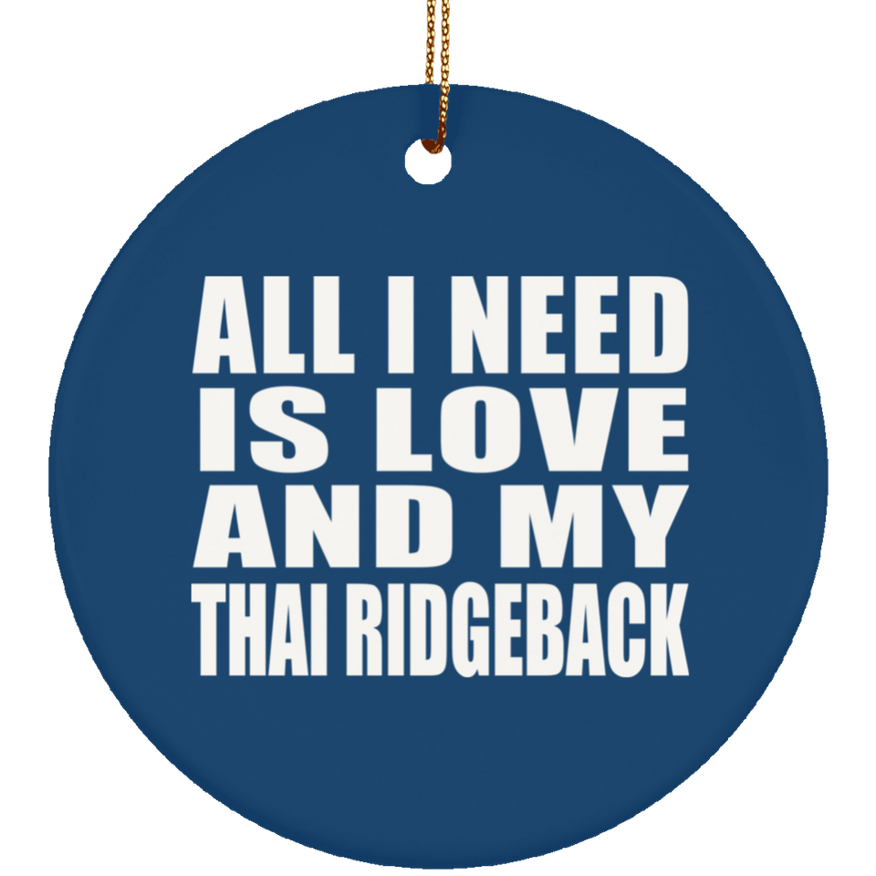 All I Need Is Love And My Thai Ridgeback - Circle Ornament