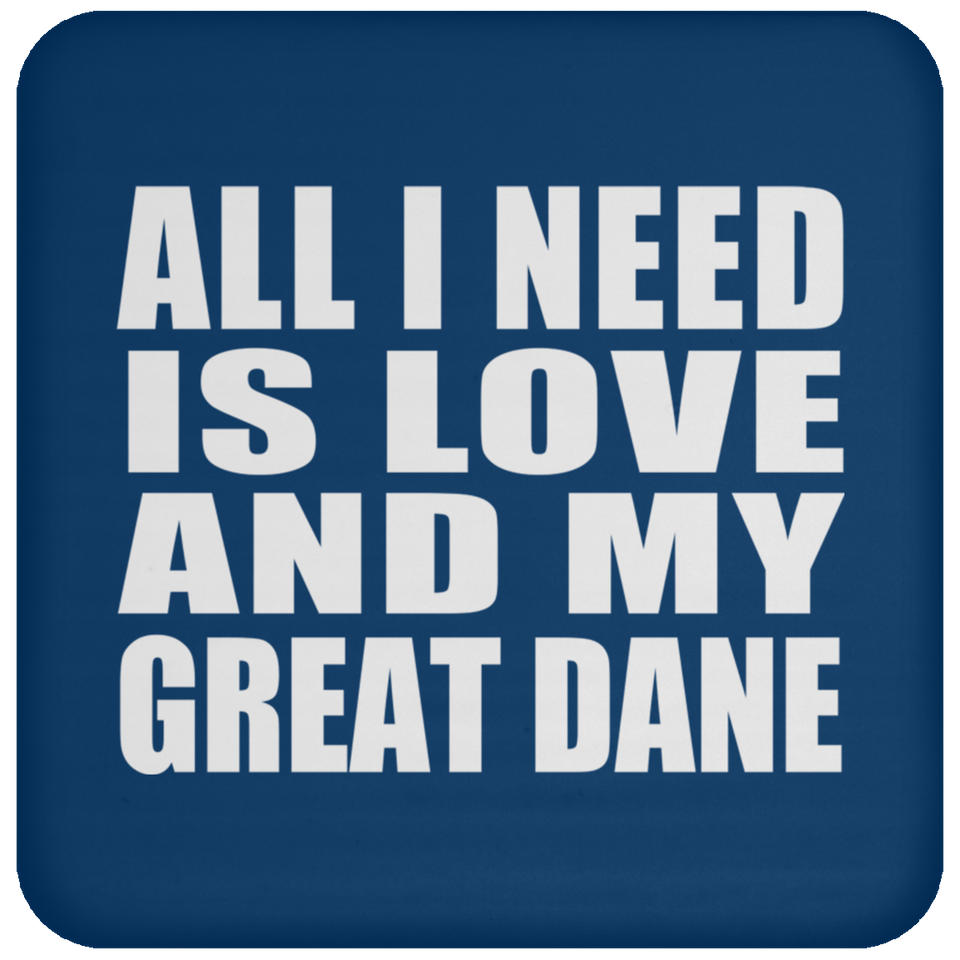 All I Need Is Love And My Great Dane - Drink Coaster