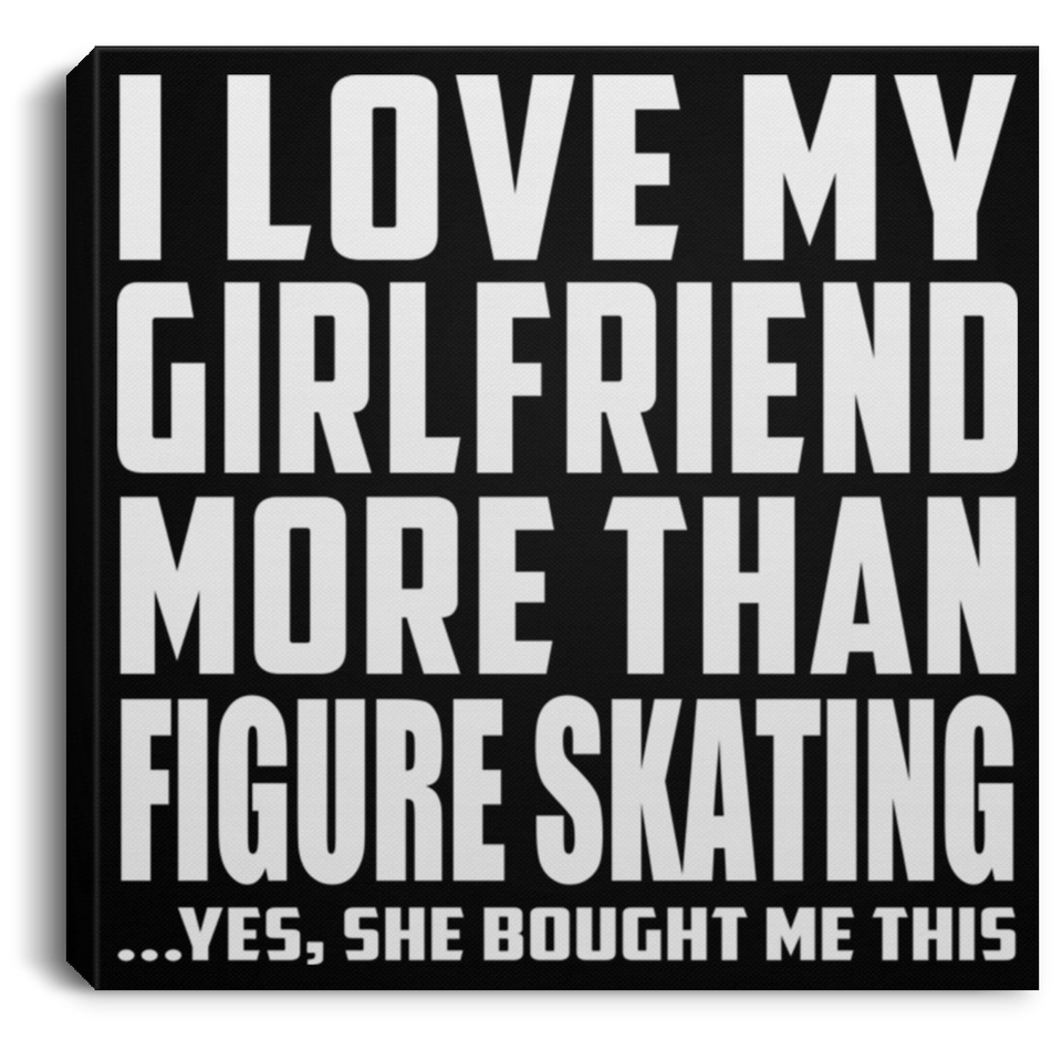I Love My Girlfriend More Than Figure Skating - Canvas Square