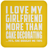I Love My Girlfriend More Than Cake Decorating - Drink Coaster