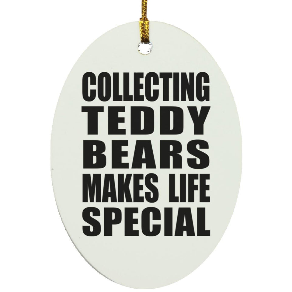 Collecting Teddy Bears Makes Life Special - Oval Ornament