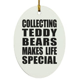Collecting Teddy Bears Makes Life Special - Oval Ornament