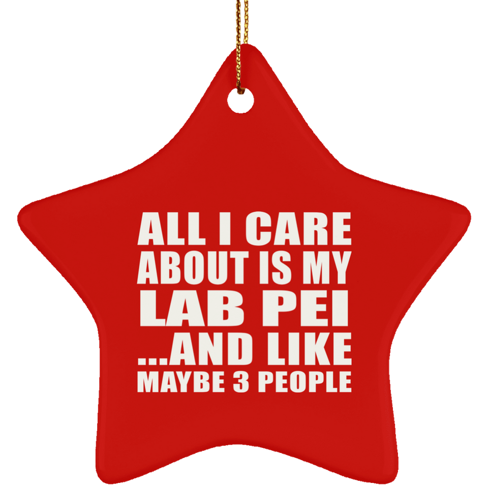 All I Care About Is My Lab Pei - Star Ornament