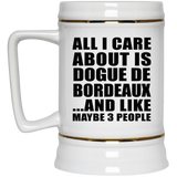 All I Care About Is Dogue De Bordeaux - Beer Stein