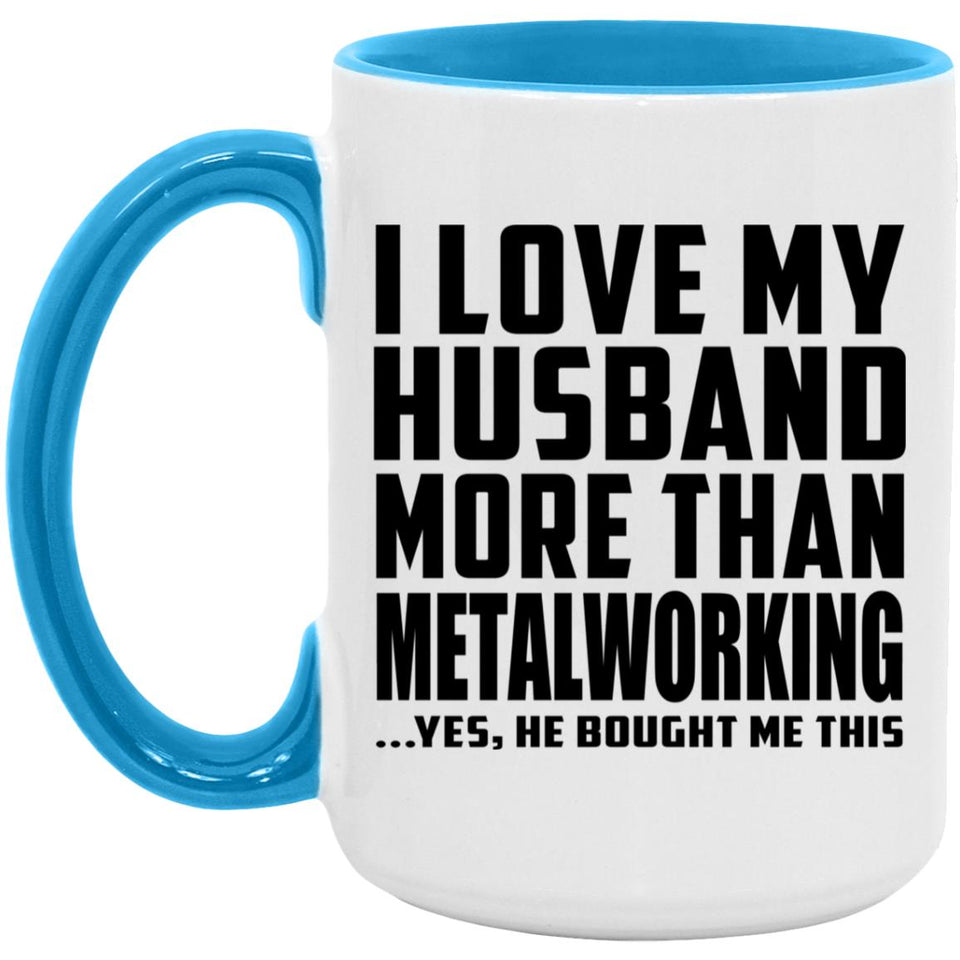 I Love My Husband More Than Metalworking - 15oz Accent Mug Blue