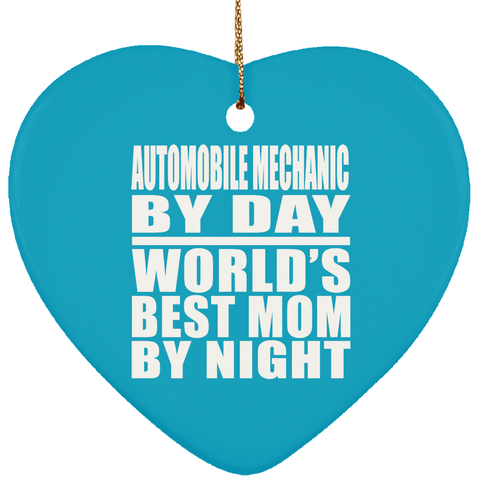 Automobile Mechanic By Day World's Best Mom By Night - Heart Ornament