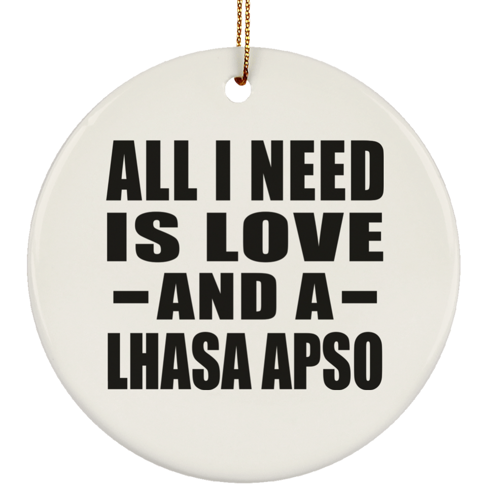 All I Need Is Love And A Lhasa Apso - Circle Ornament