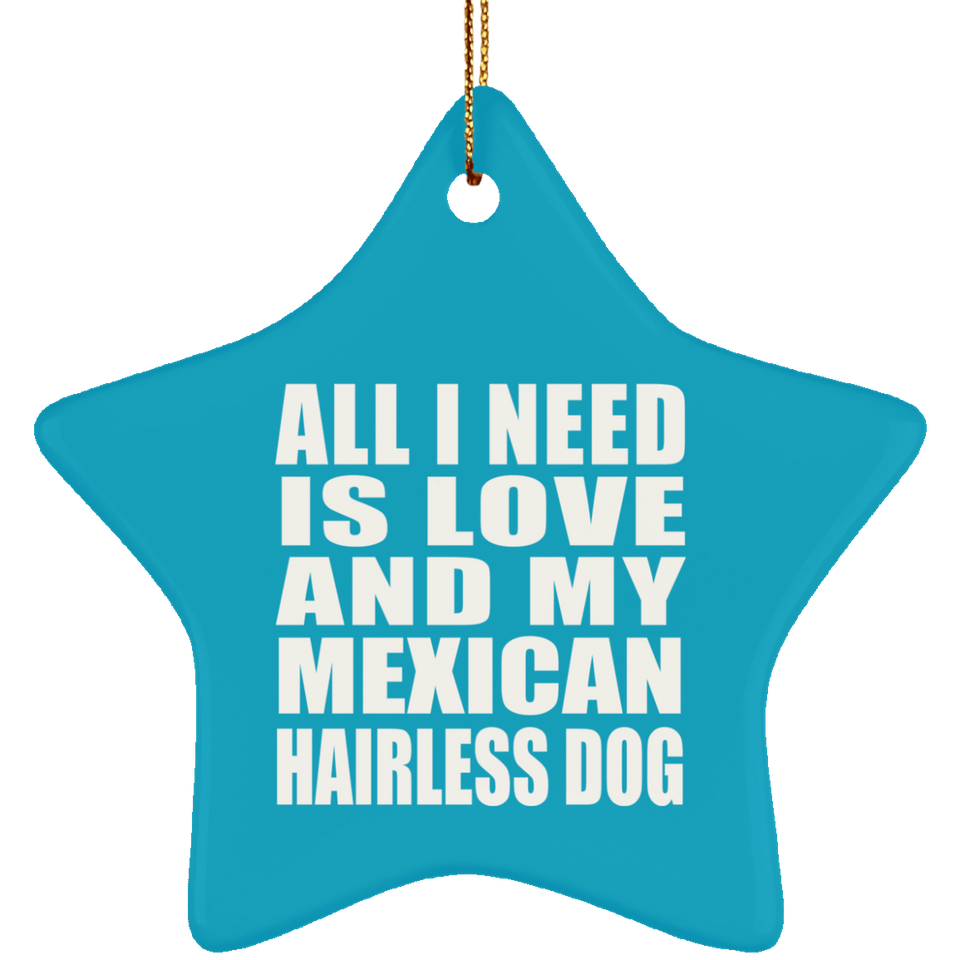 All I Need Is Love And My Mexican Hairless Dog - Star Ornament