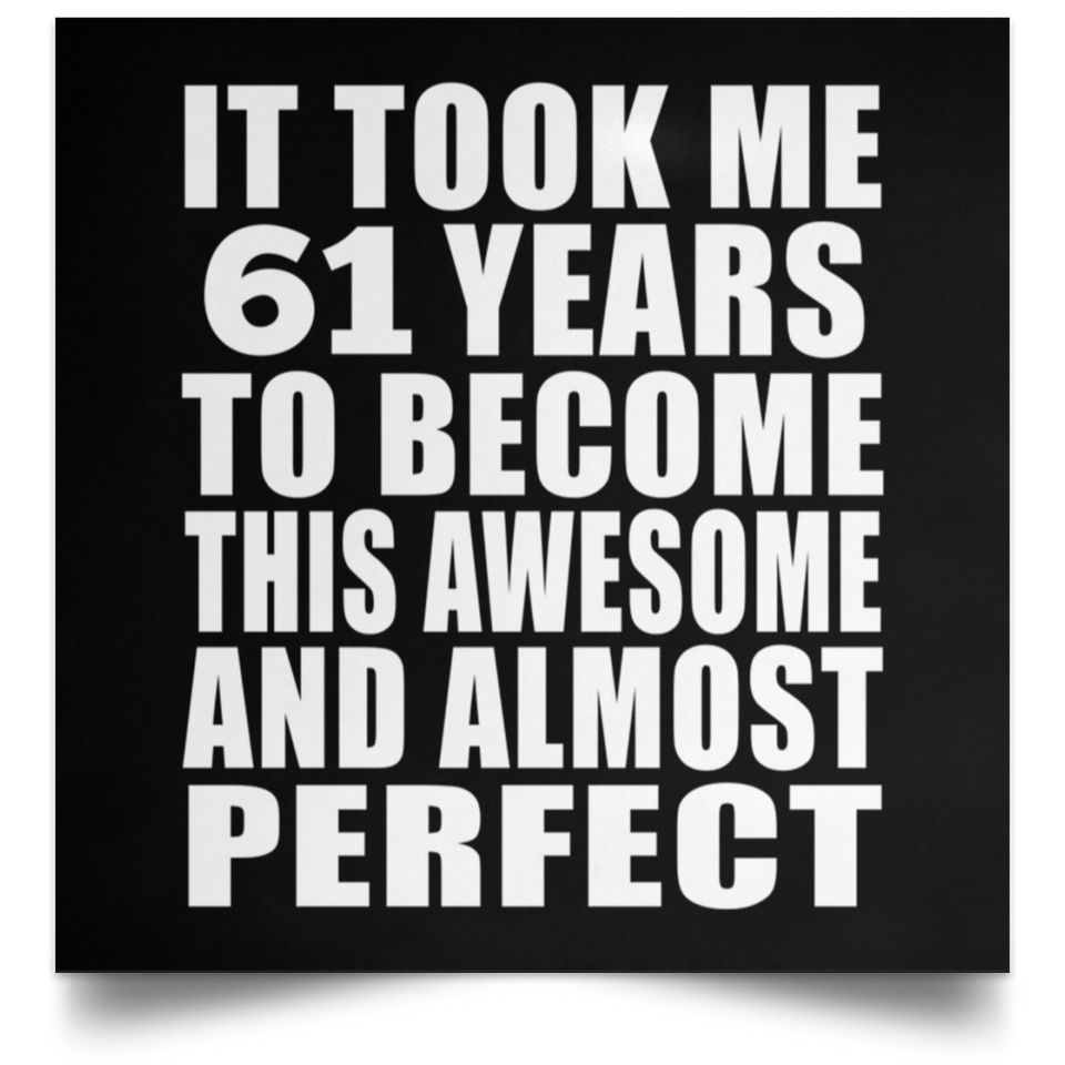 61st Birthday Took 61 Years To Become Awesome & Perfect - Poster Square