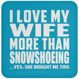 I Love My Wife More Than Snowshoeing - Drink Coaster