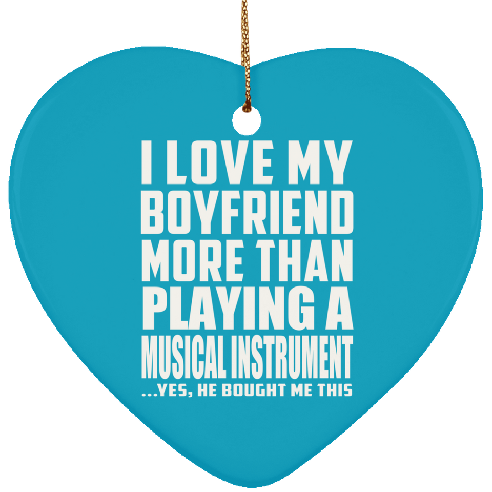 I Love My Boyfriend More Than Playing A Musical Instrument - Heart Ornament