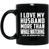 I Love My Husband More Than Whale Watching - 11 Oz Coffee Mug Black