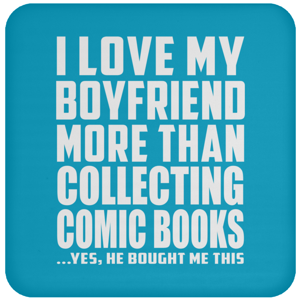I Love My Boyfriend More Than Collecting Comic Books - Drink Coaster
