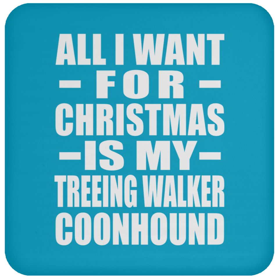 All I Want For Christmas Is My Treeing Walker Coonhound - Coaster