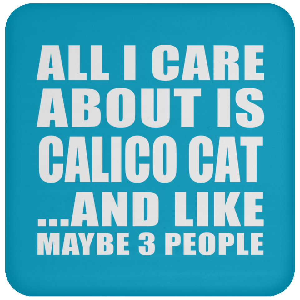 All I Care About Is Calico Cat - Drink Coaster