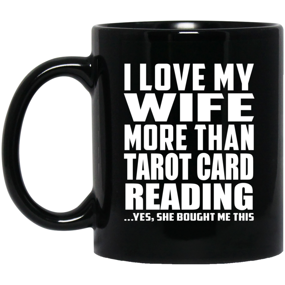 I Love My Wife More Than Tarot Card Reading - 11 Oz Coffee Mug Black